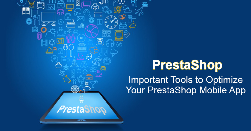 Important Tools to Optimize Your PrestaShop Mobile App 1