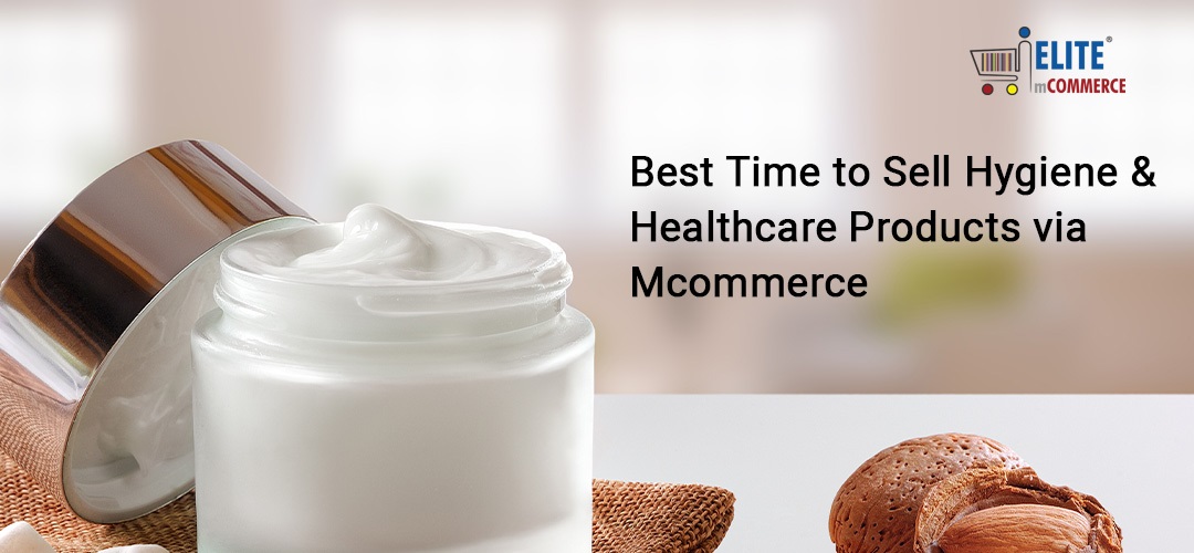 Best Time to Sell Hygiene and Healthcare Products via Mcommerce
