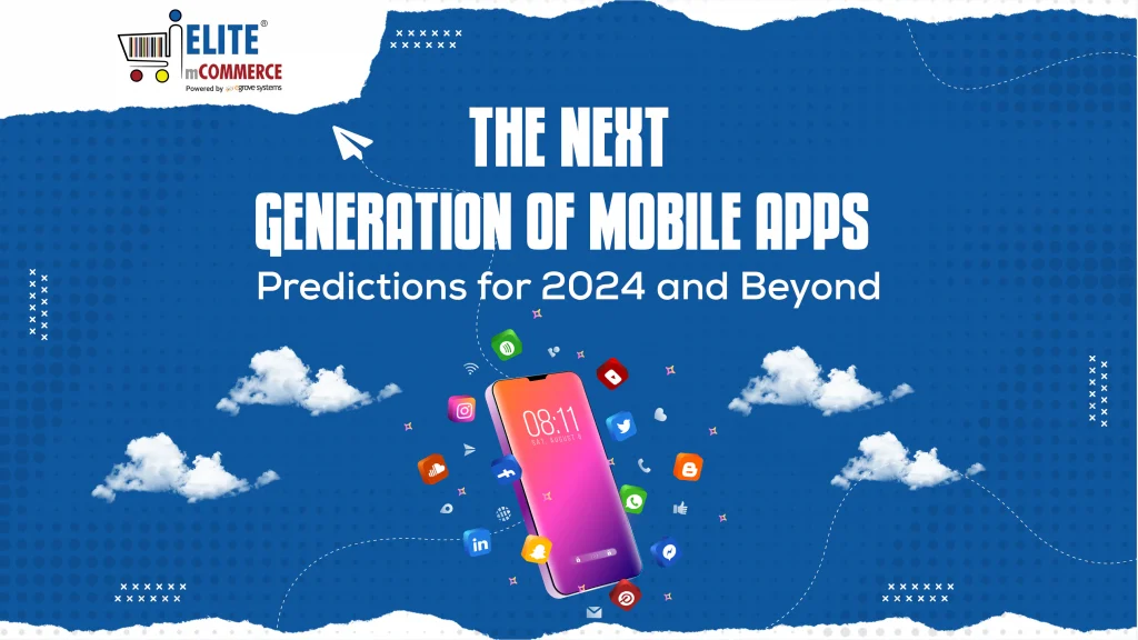 The Next Generation of Mobile Apps: Predictions for 2024 and Beyond